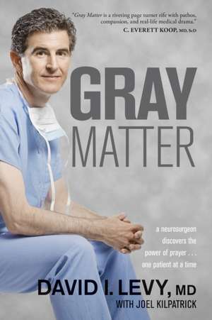 Gray Matter: A Neurosurgeon Discovers the Power of Prayer... One Patient at a Time de David Levy