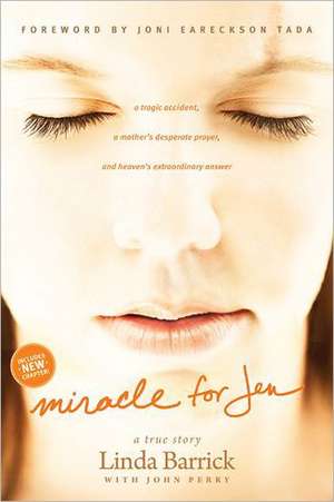 Miracle for Jen: A Tragic Accident, a Mother's Desperate Prayer, and Heaven's Extraordinary Answer de Linda Barrick