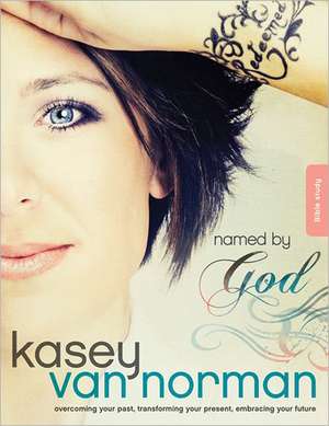 Named by God Bible Study: Overcoming Your Past, Transforming Your Present, Embracing Your Future de Kasey Van Norman