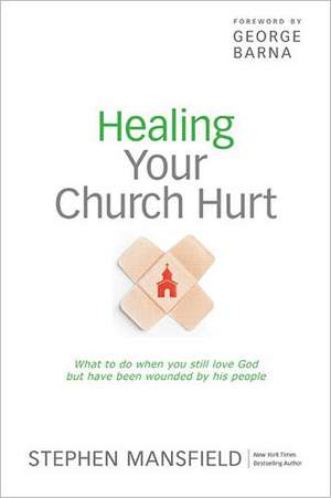 Healing Your Church Hurt: What to Do When You Still Love God But Have Been Wounded by His People de Stephen Mansfield