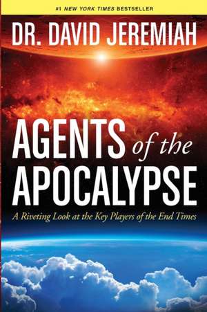 Agents of the Apocalypse: A Riveting Look at the Key Players of the End Times de David Jeremiah