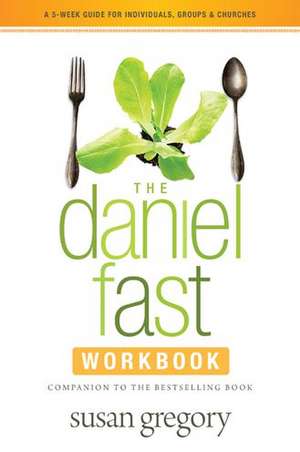 The Daniel Fast Workbook: A 5-Week Guide for Individuals, Groups & Churches de Susan Gregory