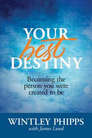 Your Best Destiny: Becoming the Person You Were Created to Be de Wintley Phipps