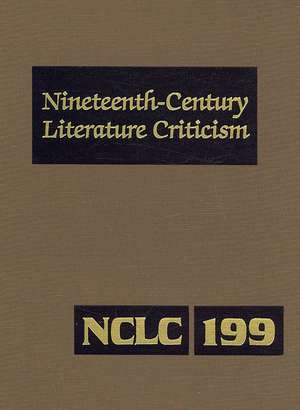 Nineteenth-Century Literature Criticism, Volume 199: Criticism of the Works of Novelists, Philosophers, and Other Creative Writers Who Died Between 18 de Kathy D. Darrow