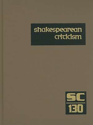 Shakespearean Criticism, Volume 130: Criticism of William Shakespeare's Plays and Poetry, from the First Published Appraisals to Current Evaluations de Michelle Lee