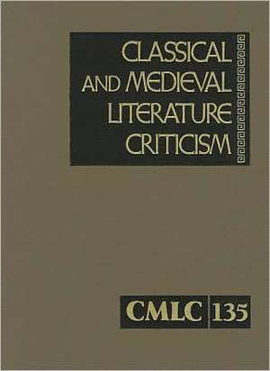 Classical and Medieval Literature Criticism, Volume 135: Criticism of the Works of World Authors from Classical Antiquity Through the Fourteenth Centu de Lawrence J. Trudeau