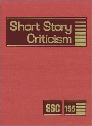 Short Story Criticism, Volume 155: Criticism of the Works of Short Fiction Writers de Jelena Krstovic