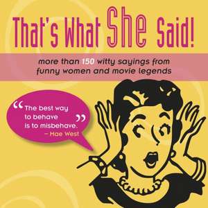 That's What She Said!: More Than 150 Witty Sayings from Funny Women and Movie Legends de Mark E. Chimsky