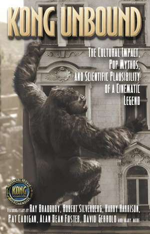 Kong Unbound: The Cultural Impact, Pop Mythos, and Scientific Plausibility of a Cinematic Legend de Karen Haber