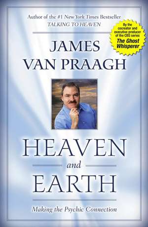 Heaven and Earth: Making the Psychic Connection de James Van Praagh