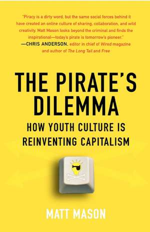 The Pirate's Dilemma: How Youth Culture Is Reinventing Capitalism de Matt Mason