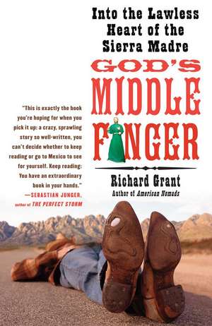 God's Middle Finger: Into the Lawless Heart of the Sierra Madre de Richard Grant