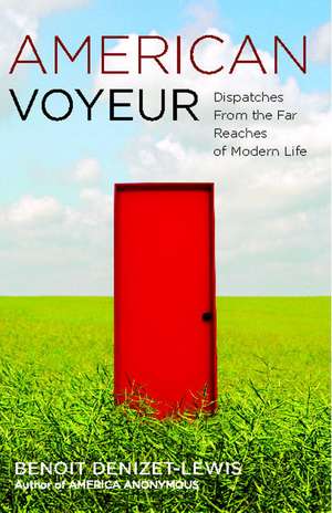 American Voyeur: Dispatches From the Far Reaches of Modern Life de Benoit Denizet-Lewis