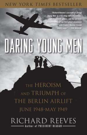 Daring Young Men: The Heroism and Triumph of The Berlin Airlift-June 1948-May 1949 de Richard Reeves