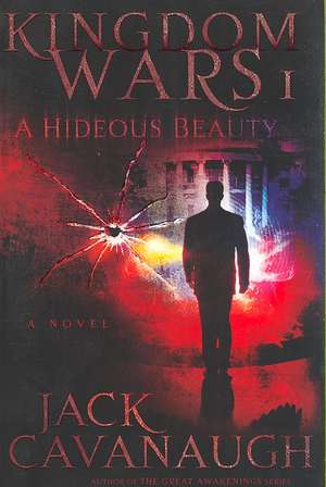 A Hideous Beauty: Kingdom Wars I de Jack Cavanaugh