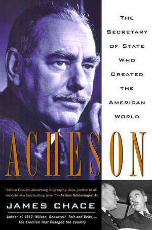 Acheson: The Secretary of State Who Created the American World de James Chace