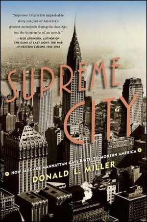 Supreme City: How Jazz Age Manhattan Gave Birth to Modern America de Donald L. Miller