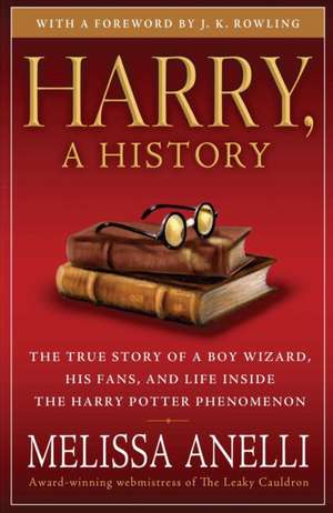 Harry, a History: The True Story of a Boy Wizard, His Fans, and Life Inside the Harry Potter Phenomenon de Melissa Anelli