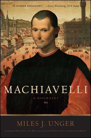 Machiavelli: A Biography de Miles J. Unger