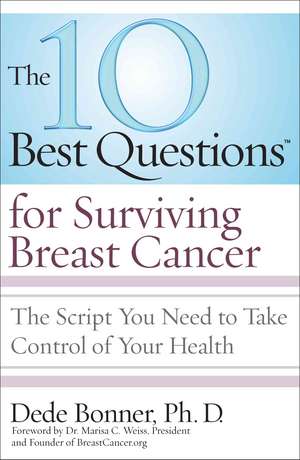 The 10 Best Questions for Surviving Breast Cancer: The Script You Need to Take Control of Your Health de Dede Bonner