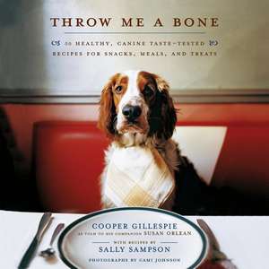 Throw Me a Bone: 50 Healthy, Canine Taste-Tested Recipes for Snacks, Meals, and Treats de Cooper Gillespie