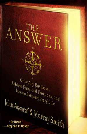 The Answer: Grow Any Business, Achieve Financial Freedom, and Live an Extraordinary Life de John Assaraf