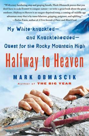 Halfway to Heaven: My White-Knuckled--And Knuckleheaded--Quest for the Rocky Mountain High de Mark Obmascik