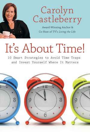 It's About Time!: 10 Smart Strategies to Avoid Time Traps and Invest Yourself Where It Matters de Carolyn Castleberry