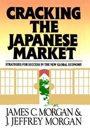 Cracking the Japanese Market: Strategies for Success in the New Global Economy de James Morgan