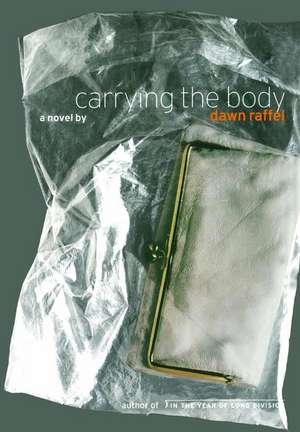 Carrying the Body: A Novel de Dawn Raffel