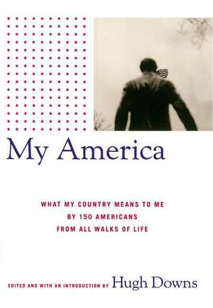 My America: What My Country Means to Me, by 150 Americans from All Walks of Life de Hugh Downs