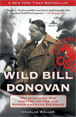 Wild Bill Donovan: The Spymaster Who Created the OSS and Modern American Espionage de Douglas Waller