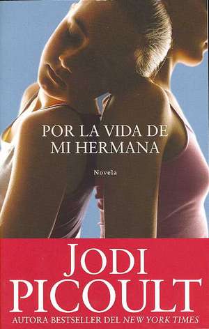 Por la Vida de Mi Hermana de Jodi Picoult