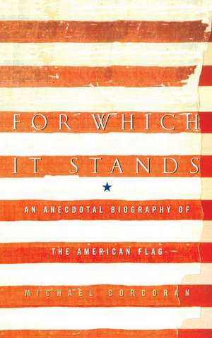 For Which It Stands: An Anecdotal Biography of the American Flag de Michael Corcoran