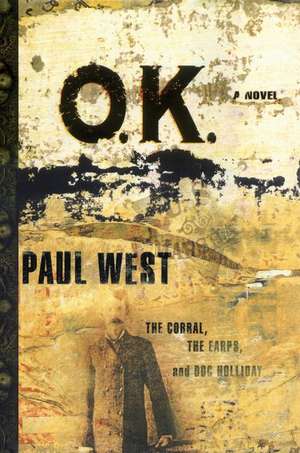 Ok: The Corral The Earps And Doc Holliday A Novel de Paul West