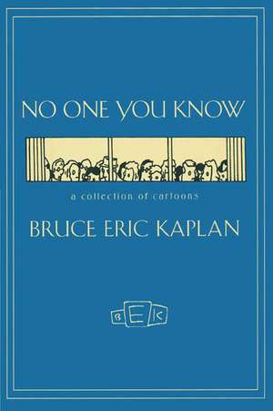 NO ONE YOU KNOW: A Collection of Cartoons de Bruce Eric Kaplan