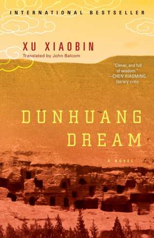 Dunhuang Dream: A Novel de Xu Xiaobin