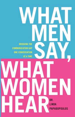 What Men Say, What Women Hear de Linda Papadopoulos