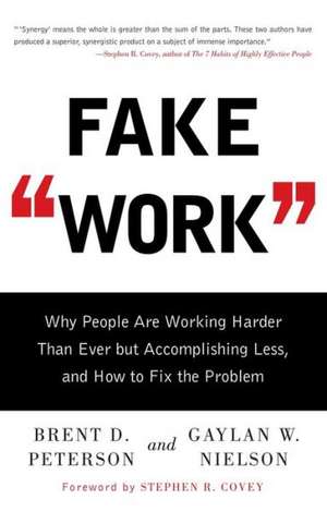 Fake Work: Why People Are Working Harder Than Ever But Accomplishing Less, and How to Fix the Problem de Brent D. Peterson