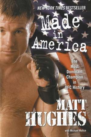 Made in America: The Most Dominant Champion in UFC History de Matt Hughues