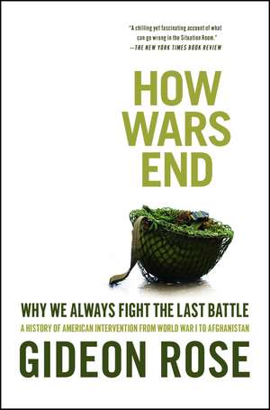 How Wars End: Why We Always Fight the Last Battle de Gideon Rose