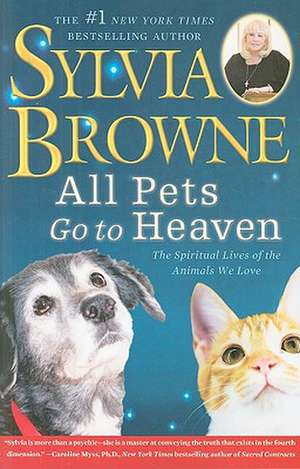 All Pets Go to Heaven: The Spiritual Lives of the Animals We Love de Sylvia Browne