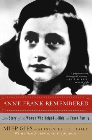 Anne Frank Remembered: The Story of the Woman Who Helped to Hide the Frank Family de Miep Gies