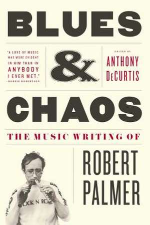 Blues & Chaos: The Music Writing of Robert Palmer de Robert Palmer