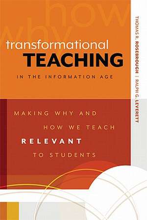 Transformational Teaching in the Information Age: Making Why and How We Teach Relevant to Students de Thomas R. Rosebrough