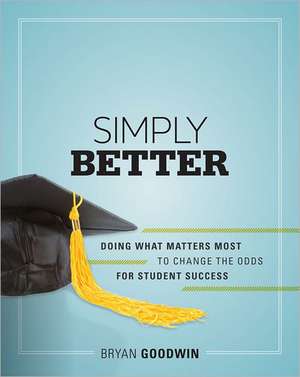 Simply Better: Doing What Matters Most to Change the Odds for Student Success de Bryan Goodwin