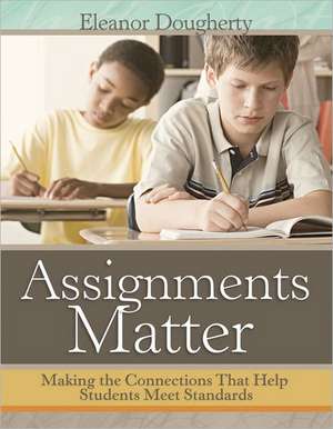 Assignments Matter: Making the Connections That Help Students Meet Standards de Eleanor Dougherty