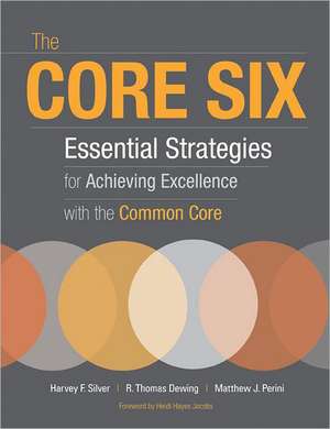 The Core Six: Essential Strategies for Achieving Excellence with the Common Core de Harvey F. Silver