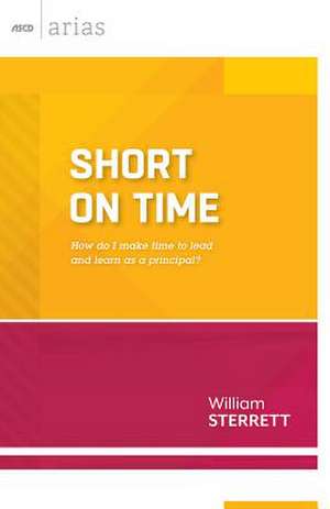 Short on Time: How Do I Make Time to Lead and Learn as a Principal? (ASCD Arias) de William Sterrett