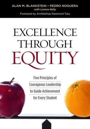 Excellence Through Equity: Five Principles of Courageous Leadership to Guide Achievement for Every Student de Alan M. Blankstein